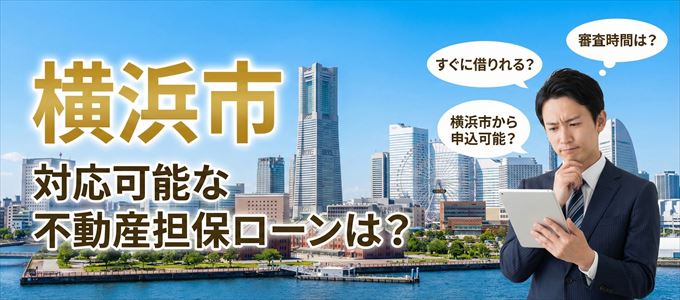 横浜市の担保物件に対応している不動産担保ローンは？