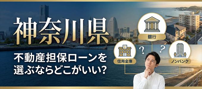 神奈川県で不動産担保ローンを利用するなら何処がおすすめ？